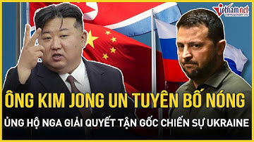 Ông Kim Jong Un tuyên bố nóng: Triều Tiên “cực thân” Trung Quốc, ủng hộ Nga dẹp tan chiến sự Ukraine