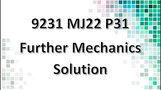 9231/31/M/J/22 CAIE A-level Further Mechanics Solution