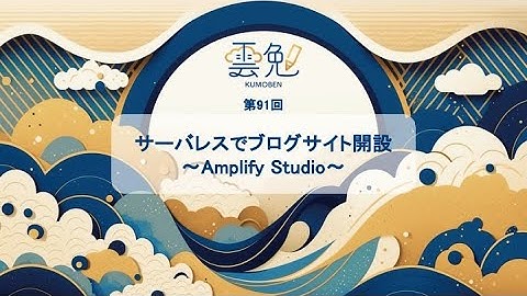 第91回 雲勉【オンライン：初心者向け】サーバレスでブログサイト開設〜Amplify Studio〜