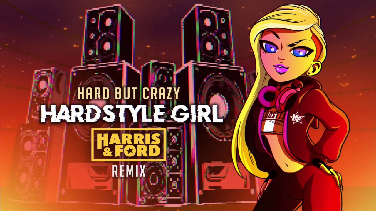 Hard But Crazy Hardstyle Girl Harris And Ford Remix Youtube
