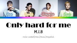 M.I.B (엠아이비)  - Only Hard For Me || Color coded lyrics (Han/Rom/Esp)