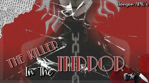 「The Killer In The Mirror」AMV - Nagito Komaeda