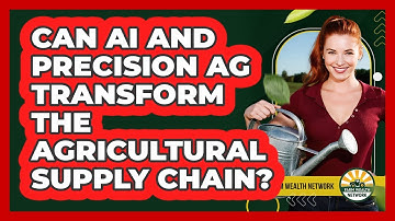 Can AI And Precision Ag Transform The Agricultural Supply Chain? - Farm Wealth Network
