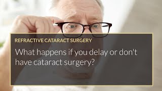 What happens if you delay or don't have cataract surgery?