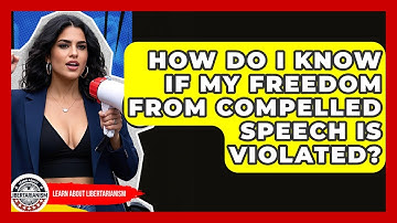How Do I Know If My Freedom From Compelled Speech Is Violated? - Learn About Libertarianism