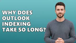 Why Does Outlook Indexing Take So Long