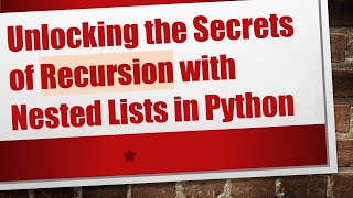 Unlocking the Secrets of Recursion with Nested Lists in Python
