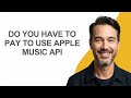 Do You Have to Pay to Use Apple Music Api - KevinHowTo