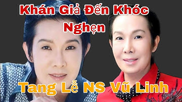 Trực Tiếp Tang Lễ NS Vũ Linh Qua Đời Ông Hoàng Cải Lương