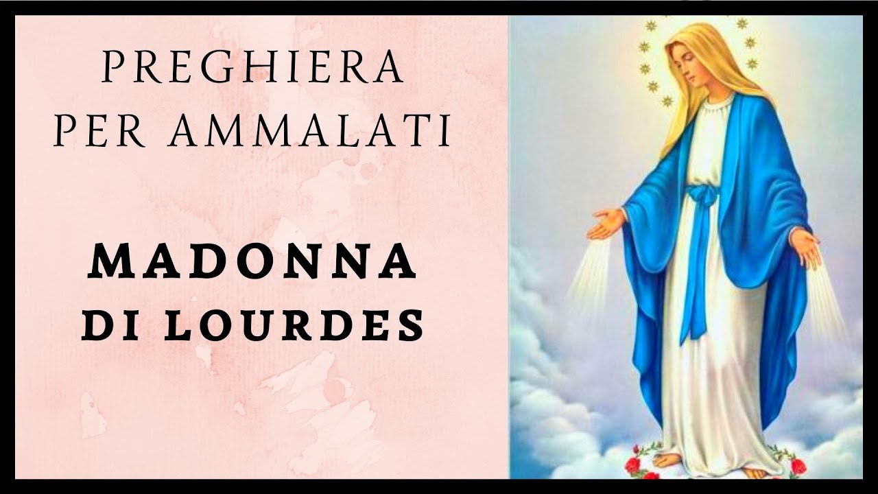 PREGHIERA PER AMMALATI MADONNA DI LOURDES - YouTube