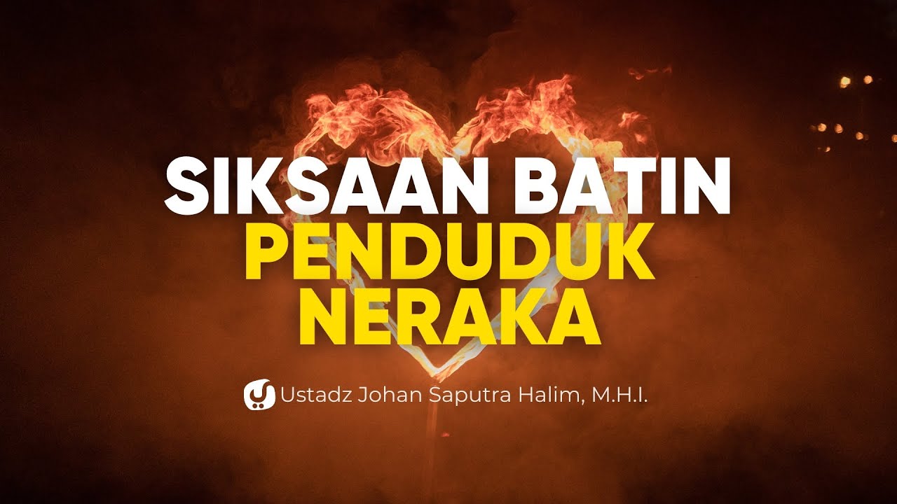 Siksaan Batin bagi Penduduk Neraka - Ustadz Johan Saputra Halim, M.H.I.