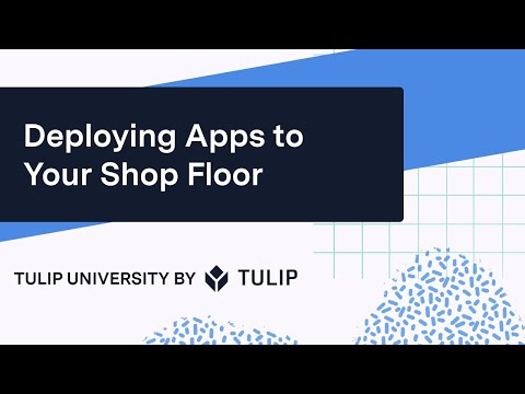 How To Deploy Apps to your Shop Floor - Tulip University - Mod. 1, Ep. 3