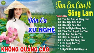 TÌM EM CÂU VÍ SÔNG LAM, NEO ĐẬU BẾN QUÊ➤LK Dân Ca Xứ Nghệ Hay Nhất Vừa Ra Lò NGHE SAY ĐẮM LÒNG NGƯỜI