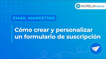Cómo crear y personalizar un formulario de suscripción