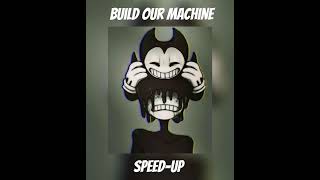 Build Our Machine But Speed-up