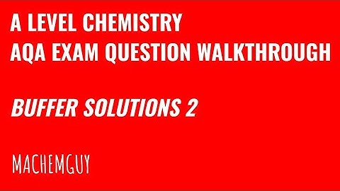 AQA A LEVEL CHEMISTRY EXAM QUESTION WALKTHROUGH - BUFFER SOLUTIONS 2