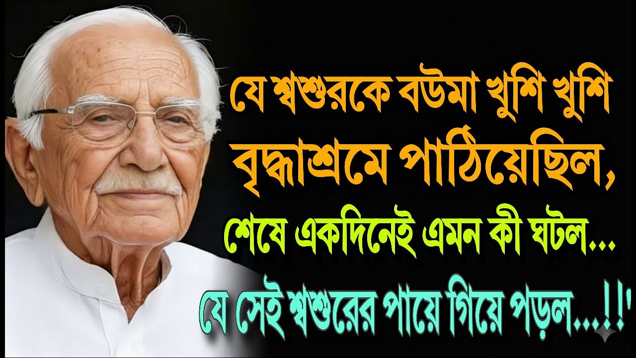 যে শ্বশুরকে পুত্রবধূ বৃদ্ধাশ্রমে পাঠিয়েছিলেন... কেন একই পুত্রবধূ একদিনে তাঁর পায়ে পড়ে গেলেন?