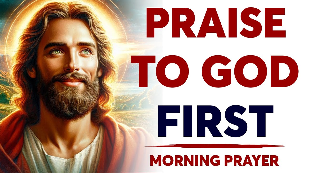 Always Praise God First (Be Grateful) | A Blessed Morning Prayer To ...