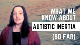 What We Know (So Far) About Autistic Inertia