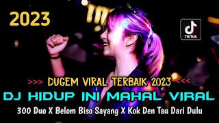 DJ HIDUP INI MAHAL !! 300 DUO X BELOM BISO SAYANG X KOK DEN TAU DARI DULU | DUGEM VIRAL TERBAIK 2023