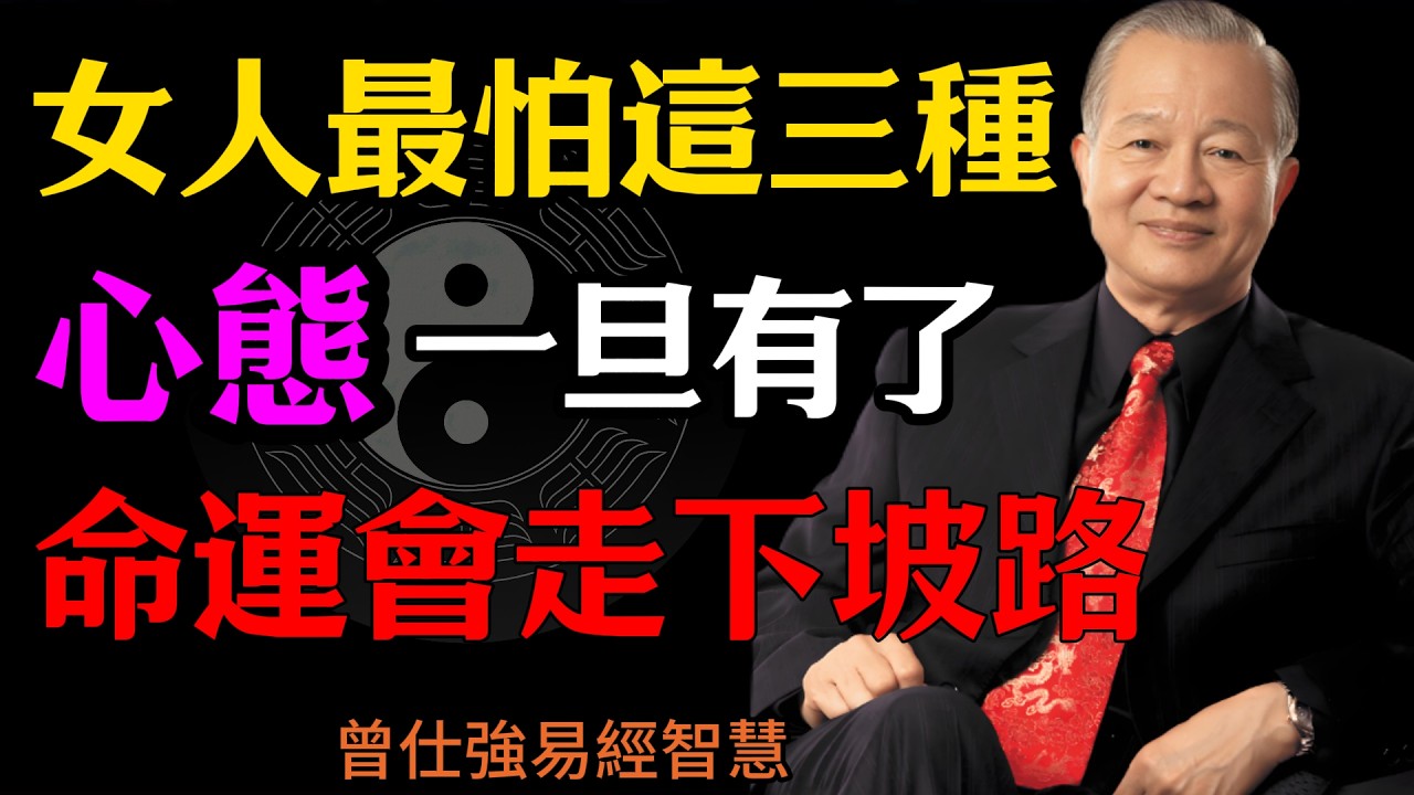 曾仕強：女人最怕“這三種心態”，一旦有了，命運會走下坡路#人生智慧 #命理 #曾仕強 #易經 #正能量