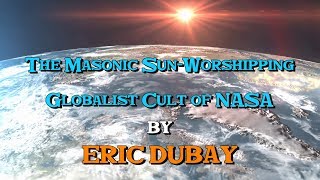 Eric Dubay: The Masonic Sun Worshipping Globalist Cult of NASA