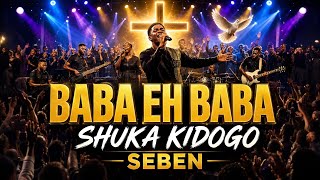 Baba eh Baba - Shuka Kidogo Seben 🔥| Powerful Swahili Praise. 