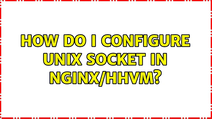 How do I configure UNIX socket in nginx/HHVM?