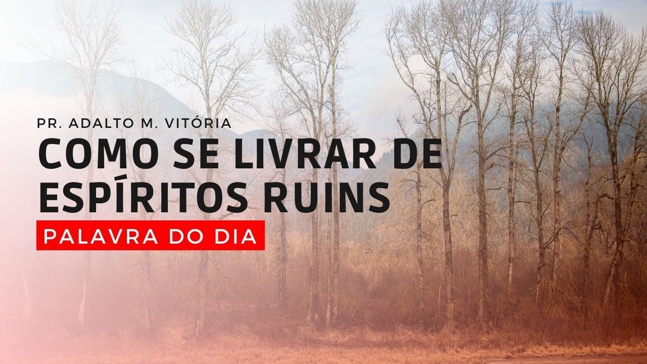 COMO SE LIVRAR DE ESPÍRITOS RUINS - Palavra do Dia