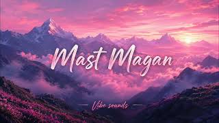 Mast Magan - Arijit Singh, Chinmay Sripada