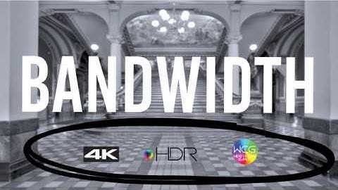 Bandwidth! Understanding 4K & HDR Video