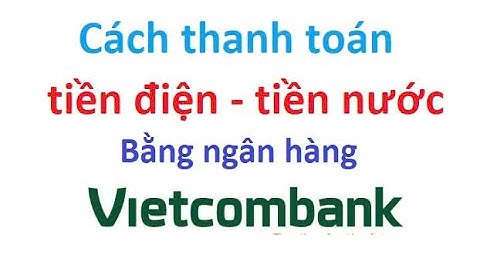 Cách thanh toán tiền điện bằng ngân hàng Vietcombank