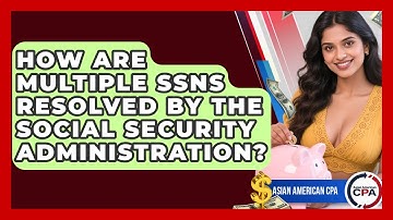 How Are Multiple SSNs Resolved By The Social Security Administration? - Asian American CPA
