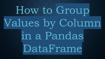 How to Group Values by Column in a Pandas DataFrame
