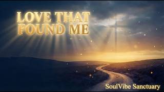  Love That Found Me  Powerful Worship Song  Soul   Soulvibe Sanctuary