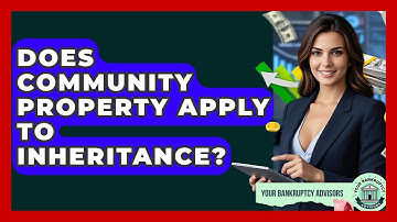 Does Community Property Apply To Inheritance? - Your Bankruptcy Advisors