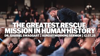 The Greatest Rescue Mission In Human History | Dr. Gabriel Swaggart | Sunday Morning Sermon