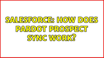 Salesforce: How does Pardot Prospect Sync work? (2 Solutions!!)