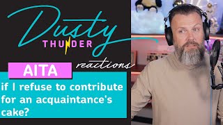 WIBTA if I refuse to contribute for an acquaintance's cake? Dusty Thunder Reads & Reacts!