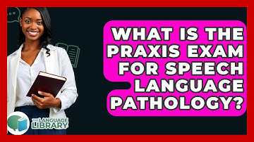 What Is The Praxis Exam For Speech Language Pathology? - The Language Library