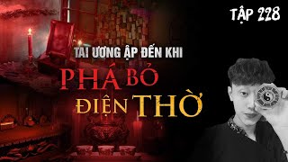 TẬP 228: TAI ƯƠNG ẬP ĐẾN KHI PHÁ BỎ ĐIỆN THỜ || CHUYỆN TÂM LINH CÓ THẬT || NGUYỄN NGUYỄN