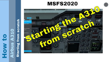 Flight Simulator 2020 - How to - Airbus A310 - starting from scratch