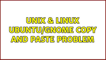 Unix & Linux: Ubuntu/Gnome copy and paste problem (2 Solutions!!)
