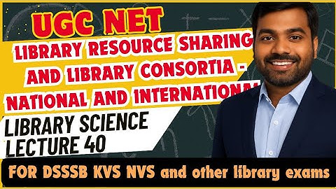 UGC NET Library Science | Library Resource sharing and Library Consortia | Lecture 40