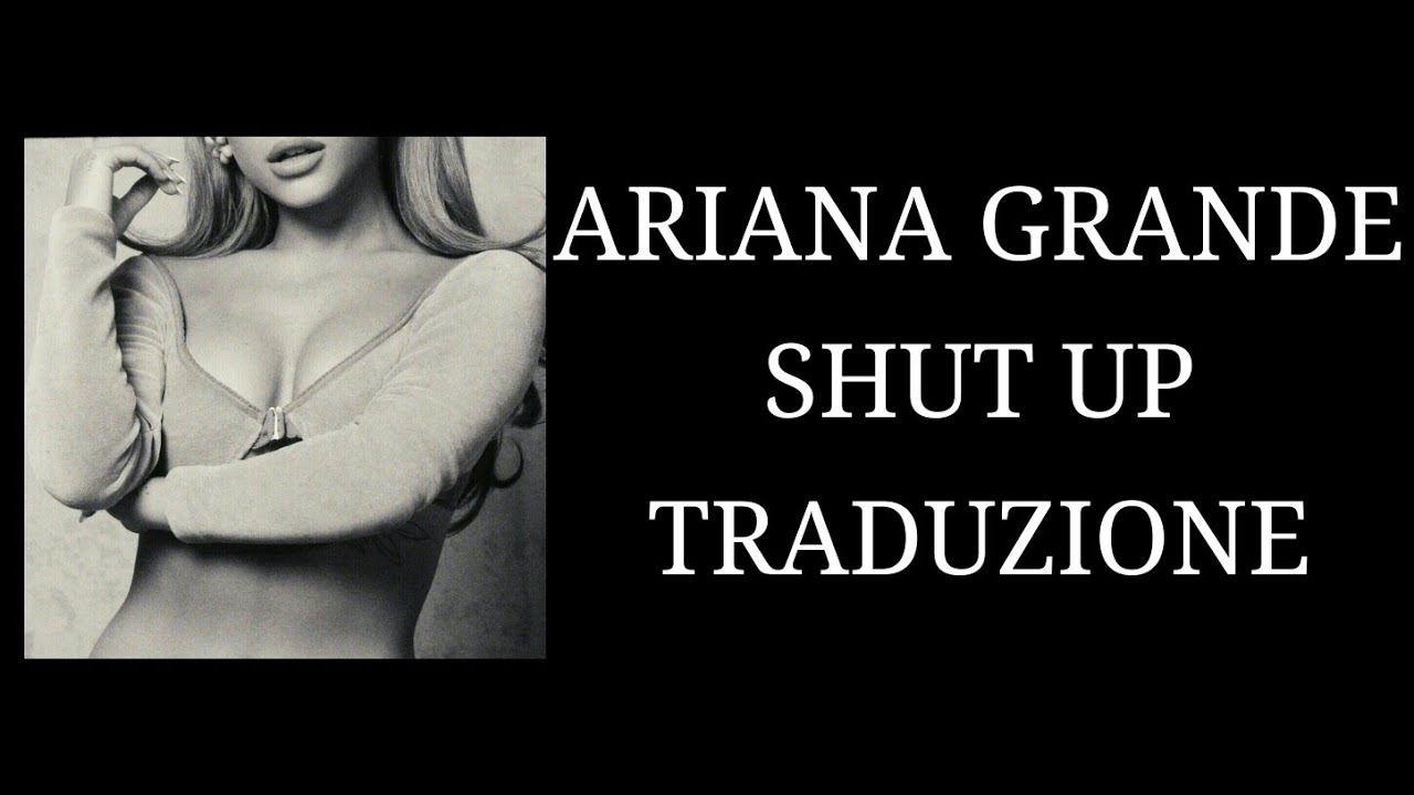 Ariana Grande Shut Up Traduzione Youtube