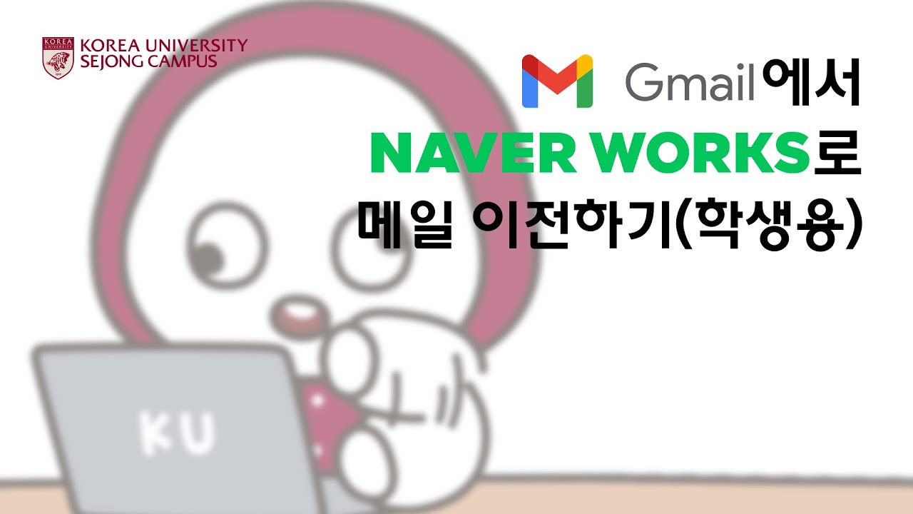 [고려대학교 세종캠퍼스] 이거만 따라 해봐요! | Gmail → NAVER WORKS로 메일 이전하기! (학생용)