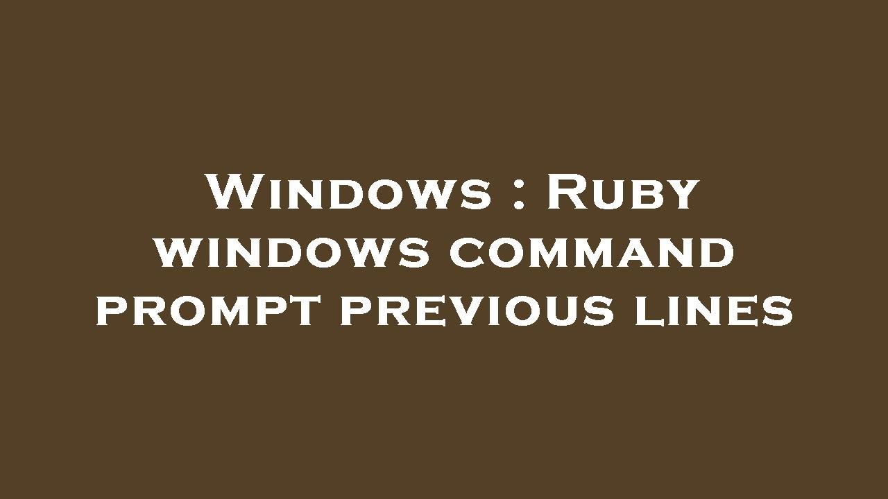 Windows : Ruby windows command prompt previous lines