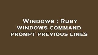 Windows : Ruby windows command prompt previous lines