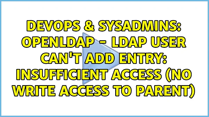 Openldap - ldap user can't add entry: Insufficient access (no write access to parent)