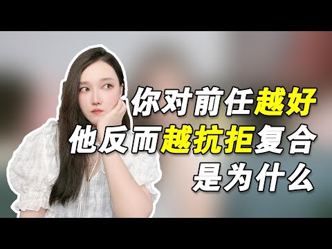 你對前任越好，他反而越抗拒復合是為什麼？            復合丨挽回丨分手丨戀愛